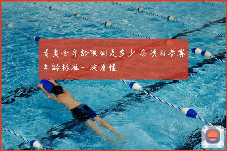 青奥会年龄限制是多少 各项目参赛年龄标准一次看懂