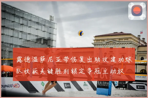 露德温萨尼亚带伤复出助攻建功球队收获关键胜利锁定争冠主动权