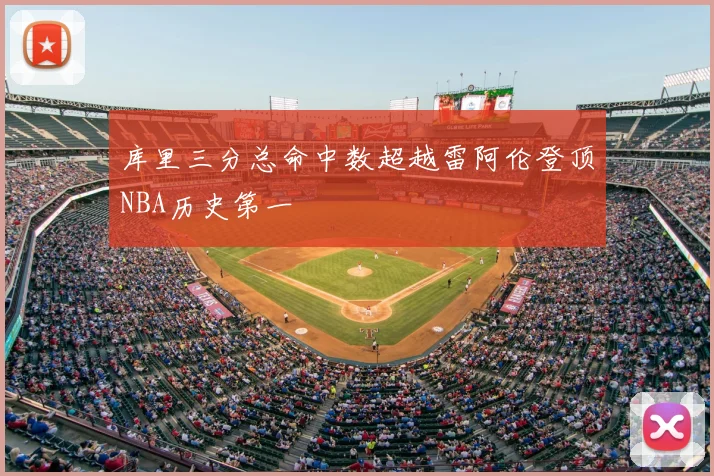 库里三分总命中数超越雷阿伦登顶NBA历史第一