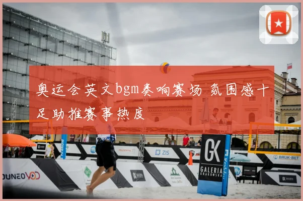 奥运会英文bgm奏响赛场 氛围感十足助推赛事热度