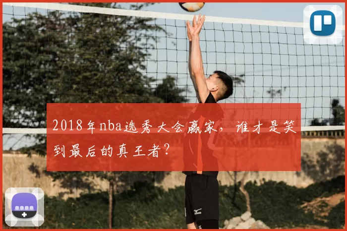 2018年nba选秀大会赢家，谁才是笑到最后的真王者？