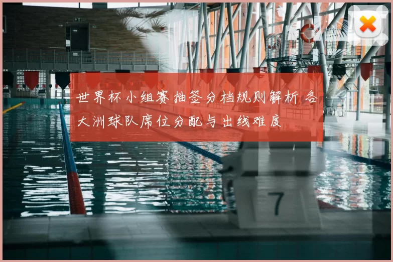 世界杯小组赛抽签分档规则解析 各大洲球队席位分配与出线难度