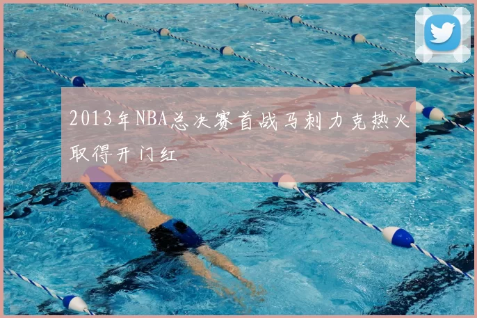 2013年NBA总决赛首战马刺力克热火取得开门红