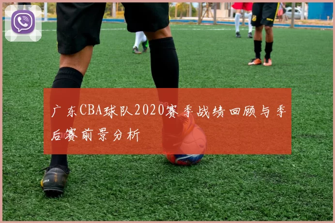 广东CBA球队2020赛季战绩回顾与季后赛前景分析
